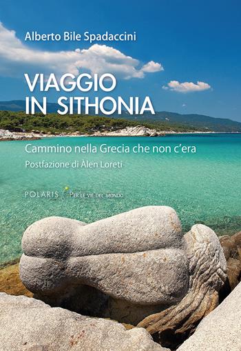 Viaggio in Sithonia. Cammino nella Grecia che non c'era - Alberto Bile Spadaccini - Libro Polaris 2021, Per le vie del mondo | Libraccio.it