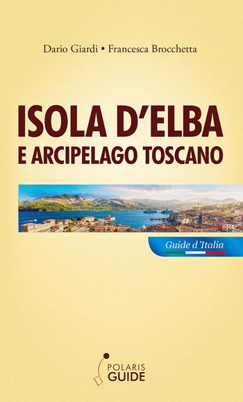 Isola d'Elba e arcipelago toscano. Pianosa, Montecristo, Giglio, Giannutri, Capraia, Gorgona - Dario Giardi, Francesca Brocchetta - Libro Polaris 2020, Polaris guide | Libraccio.it