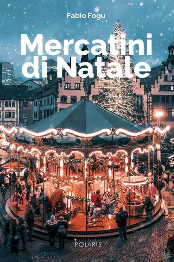 Mercatini di Natale - Fabio Fogu - Libro Polaris 2020, Le stelle | Libraccio.it