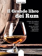 Il grande libro dei rum. L'atlante che analizza oltre 900 etichette di rum. Storia, descrizioni delle tipologie, degustazioni e abbinamenti. Ediz. a colori