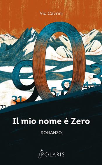Il mio nome è Zero. Come i numeri si riscattarono dal giogo degli Umani - Vio Cavrini - Libro Polaris 2021, Polaris romanzi | Libraccio.it