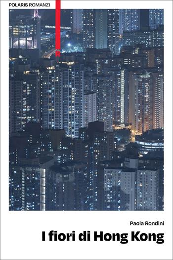 I fiori di Hong Kong - Paola Rondini - Libro Polaris 2021, Polaris romanzi | Libraccio.it