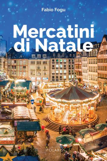 Mercatini di Natale - Fabio Fogu - Libro Polaris 2021, Le stelle | Libraccio.it