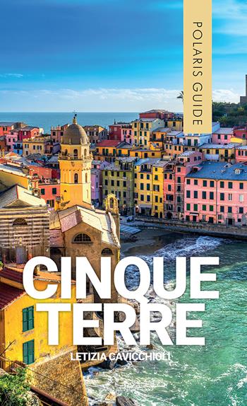 Cinque terre. Con Levanto e Portovenere. - Letizia Cavicchioli - Libro Polaris 2022 | Libraccio.it
