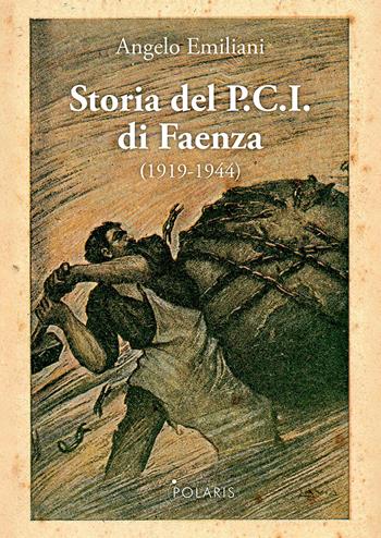 Storia del P.C.I. di Faenza (1919-1944) - Angelo Emiliani - Libro Polaris 2022, Le stelle | Libraccio.it