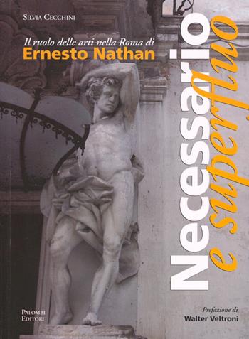 Necessario e superfluo. Il ruolo delle arti nella Roma di Ernesto Nathan - Silvia Cecchini - Libro Palombi Editori 2006 | Libraccio.it