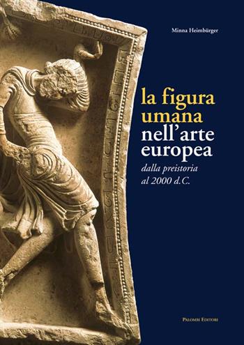 La figura umana nell'arte europea. Dalla preistoria al 2000 d. C. - Minna Heimbürger Ravalli - Libro Palombi Editori 2007 | Libraccio.it