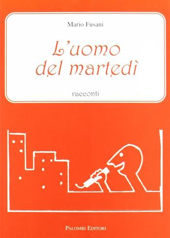 L' uomo del martedì. Racconti - Mario Fusani - Libro Palombi Editori 2006 | Libraccio.it