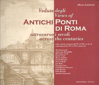 Vedute degli antichi ponti di Roma attraverso i secoli. Ediz. italiana e inglese - Alberto Lombardo - Libro Palombi Editori 2007, Vedute di Roma | Libraccio.it