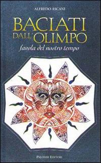 Baciati dall'Olimpo. Favola del nostro tempo - Alfredo Ascani - Libro Palombi Editori 2007 | Libraccio.it