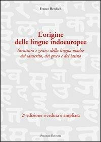 L' origine delle lingue indoeuropee. Struttura e genesi della lingua madre del sanscrito, del greco e del latino - Franco Rendich - Libro Palombi Editori 2007 | Libraccio.it