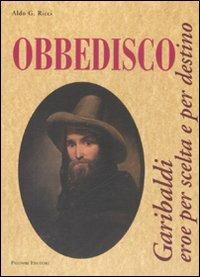 Obbedisco. Garibaldi eroe per scelta e per destino - Aldo G. Ricci - Libro Palombi Editori 2007 | Libraccio.it