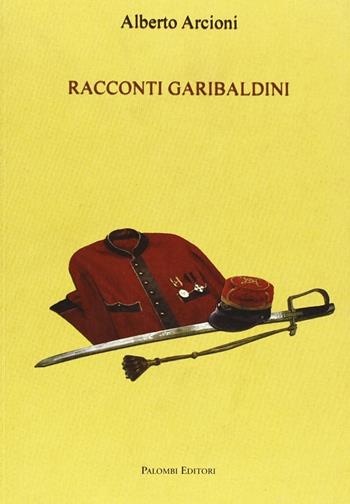 Racconti garibaldini - Alberto Arcioni - Libro Palombi Editori 2008 | Libraccio.it