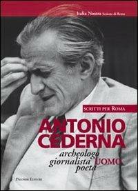 Antonio Cederna. Archeologo, giornalista, uomo, poeta. Scritti per Roma  - Libro Palombi Editori 2008, Italia Nostra | Libraccio.it