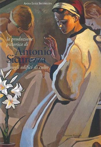 La produzione pittorica di Antonio Sicurezza negli edifici di culto. Ediz. illustrata - Anna Luce Sicurezza - Libro Palombi Editori 2008 | Libraccio.it