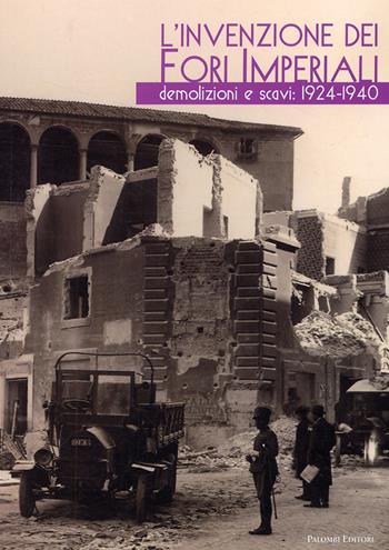 L' invenzione dei fori imperiali. Demolizioni e scavi: 1924-1940  - Libro Palombi Editori 2008 | Libraccio.it