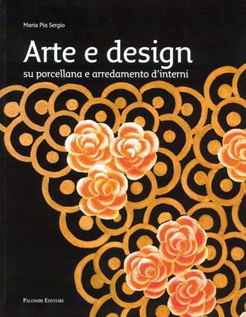 Arte e design. Su porcellane e arredamenti d'interni - M. Pia Sergio - Libro Palombi Editori 2009 | Libraccio.it