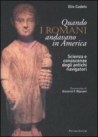Quando i romani andavano in America. Scienza e conoscenze degli antichi navigatori - Elio Cadelo - Libro Palombi Editori 2009 | Libraccio.it