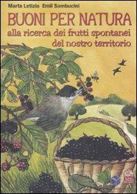 Buoni per natura. Alla ricerca dei frutti spontanei del nostro territorio - Marta Letizia, Emil Sambucini - Libro Palombi Editori 2009, Verde Junior Manuali | Libraccio.it