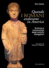 Quando i romani andavano in America. Scienza e conoscenze degli antichi navigatori - Elio Cadelo - Libro Palombi Editori 2009 | Libraccio.it