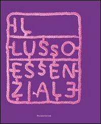 Il lusso essenziale. Riscoprire la straordinarietà del quotidiano per recuperare il piacere di vivere - Antonella Alessandrini - Libro Palombi Editori 2010 | Libraccio.it