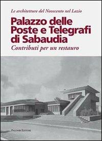 Palazzo delle poste e telegrafi di Sabaudia. Contributi per un restauro  - Libro Palombi Editori 2010 | Libraccio.it