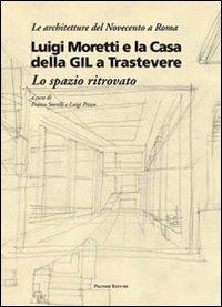 Luigi Moretti e la casa della GIL a Trastevere. Lo spazio ritrovato. Ediz. illustrata  - Libro Palombi Editori 2010 | Libraccio.it