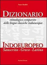 Dizionario etimologico comparato delle lingue classiche indoeuropee. Dizionario indoeuropeo (sanscrito-greco-latino) - Franco Rendich - Libro Palombi Editori 2010 | Libraccio.it