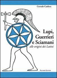 Lupi, guerrieri e sciamani alle origini dei latini - Corrado Cardoso - Libro Palombi Editori 2010 | Libraccio.it