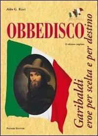 Obbedisco. Garibaldi eroe per scelta e per destino - Aldo G. Ricci - Libro Palombi Editori 2010 | Libraccio.it