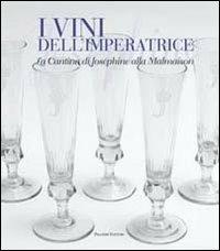 I vini dell'imperatrice. La cantina di Joséphine alla Malmaison  - Libro Palombi Editori 2010 | Libraccio.it