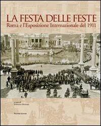 La festa delle feste. Roma e l'esposizione internazionale del 1911  - Libro Palombi Editori 2011 | Libraccio.it