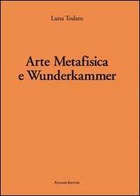 Arte metafisica e Wunderkammer - Luna Todaro - Libro Palombi Editori 2011 | Libraccio.it