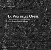 La vita delle opere. Una riflessione e vari pretesti sulla durata in architettura - Vieri Quilici - Libro Palombi Editori 2011 | Libraccio.it