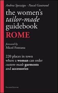 The women's tailor. Made-guidebook. Rome - Andrea Spezzigu, Pascal Gautrand - Libro Palombi Editori 2011 | Libraccio.it