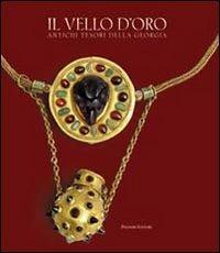 Il vello d'oro. Antichi tesori della Georgia. Catalogo della mostra. Ediz. illustrata  - Libro Palombi Editori 2011 | Libraccio.it