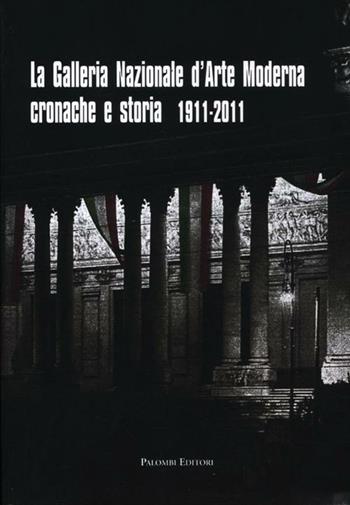 La galleria nazionale d'arte moderna. Cronache e storia 1911-2011. Ediz. illustrata  - Libro Palombi Editori 2012 | Libraccio.it