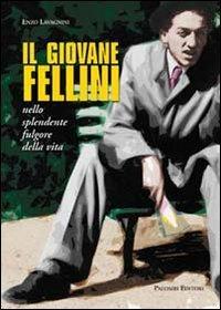 Il giovane Fellini nello splendente fulgore della vita - Enzo Lavagnini - Libro Palombi Editori 2011 | Libraccio.it
