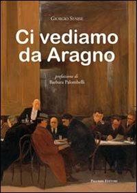 Ci vediamo da Aragno - Giorgio Senise - Libro Palombi Editori 2012 | Libraccio.it