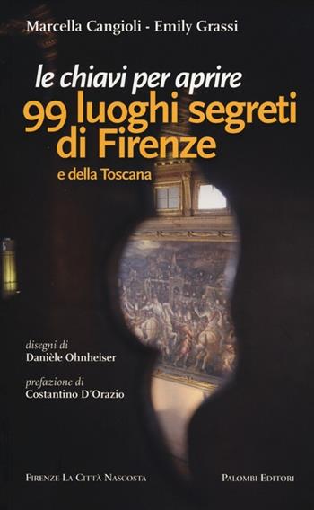 Le chiavi per aprire 99 luoghi segreti di Firenze e della Toscana - Marcella Cangioli, Emily Grassi - Libro Palombi Editori 2012 | Libraccio.it