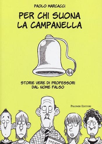 Per chi suona la campanella. Storie vere di professori dal nome falso - Paolo Marcacci - Libro Palombi Editori 2013 | Libraccio.it