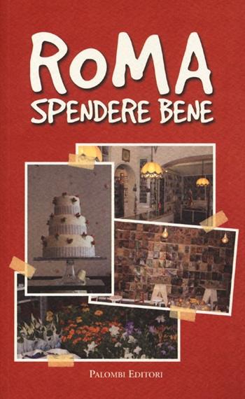 Roma spendere bene - Alessandra Migliorini, Carmen Rotunno - Libro Palombi Editori 2013 | Libraccio.it