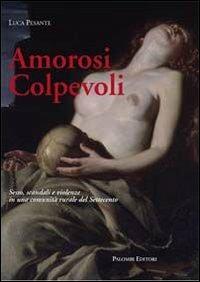 Amorosi colpevoli. Sesso, scandali e violenze in una comunità rurale del Settecento - Luca Pesante - Libro Palombi Editori 2013 | Libraccio.it