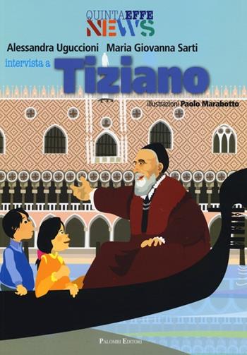 Intervista a Tiziano. Ediz. illustrata - Alessandra Uguccioni, Maria Giovanna Sarti - Libro Palombi Editori 2013, Quinta Effe News | Libraccio.it
