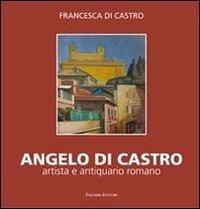 Angelo Di Castro, artista e antiquario romano - Francesca Di Castro - Libro Palombi Editori 2013 | Libraccio.it