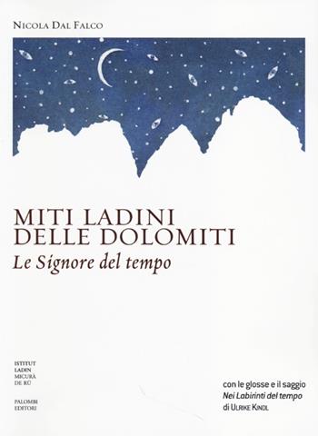 Miti ladini delle Dolomiti. Le Signore del tempo - Nicola Dal Falco, Ulrike Kindl - Libro Palombi Editori 2013 | Libraccio.it