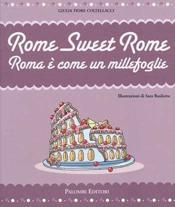 Rome sweet Rome. Roma è come un millefoglie - Giulia Fiore Coltellacci - Libro Palombi Editori 2013 | Libraccio.it