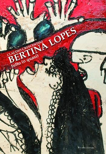 Bertina Lopes. Tutto (o quasi). Ediz. illustrata - Claudio Crescentini - Libro Palombi Editori 2013 | Libraccio.it