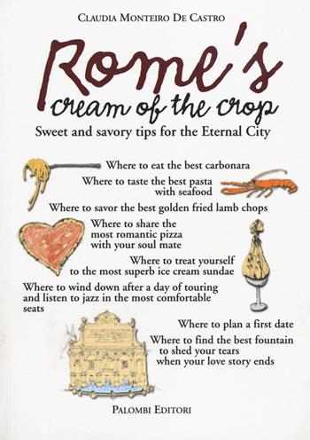 Rome's cream of the crop. Sweet and savory tips for the eternal city - Claudia Monteiro De Castro - Libro Palombi Editori 2014 | Libraccio.it