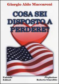 Cosa sei disposto a perdere? - Giorgio Aldo Maccaroni - Libro Palombi Editori 2014 | Libraccio.it